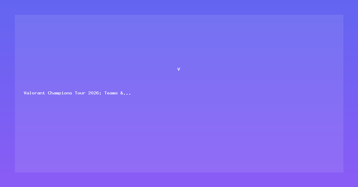 Valorant Champions Tour 2026: Teams & Predictions